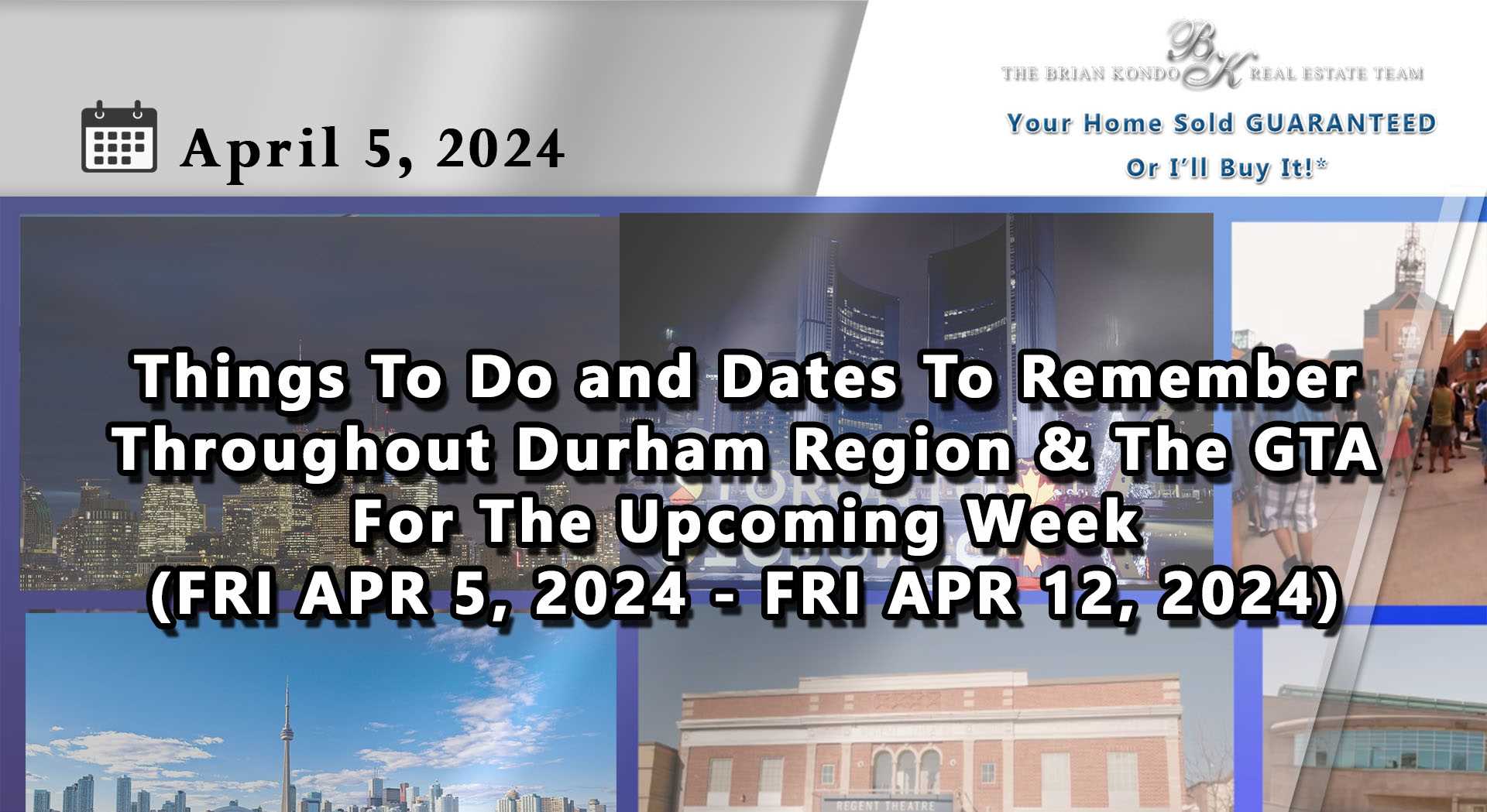 Things To Do and Dates To Remember Throughout Durham Region and The GTA For The Upcoming Week (FRI APR 5, 2024 - FRI APR 12, 2024)