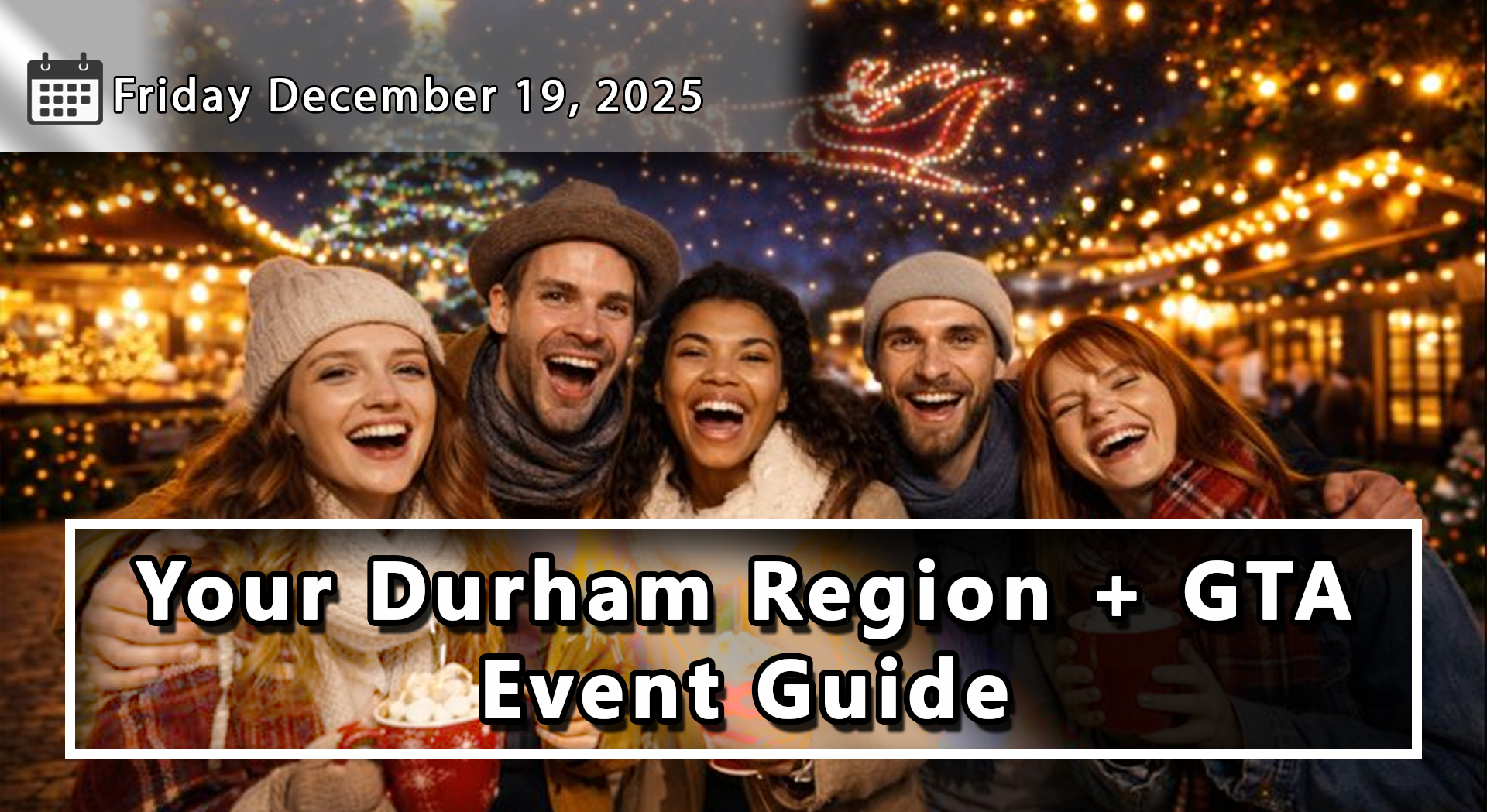 Things To Do and Dates To Remember Throughout Durham Region and The GTA Throughout The Christmas Break - From December 19th
