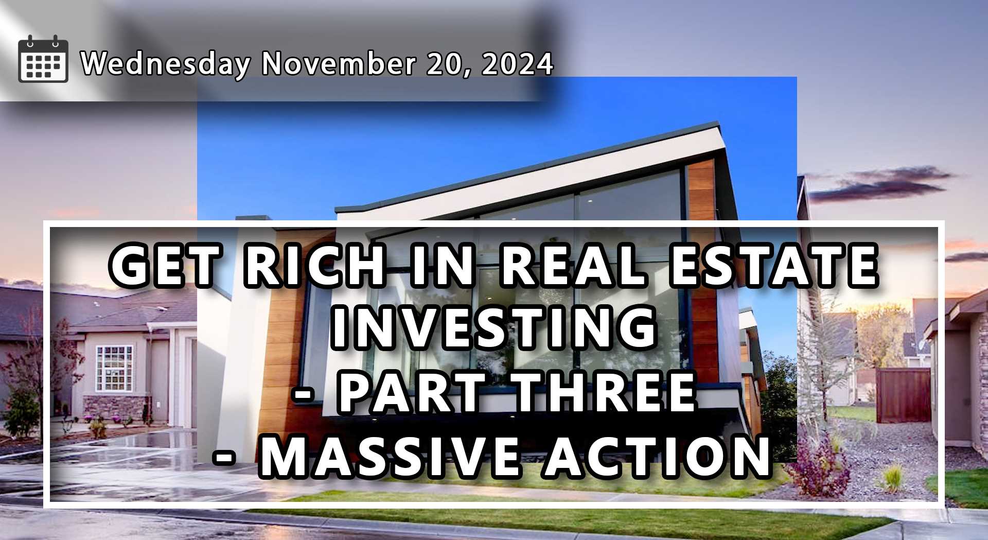 Get Rich In Real Estate Investing - Part Three - Massive Action