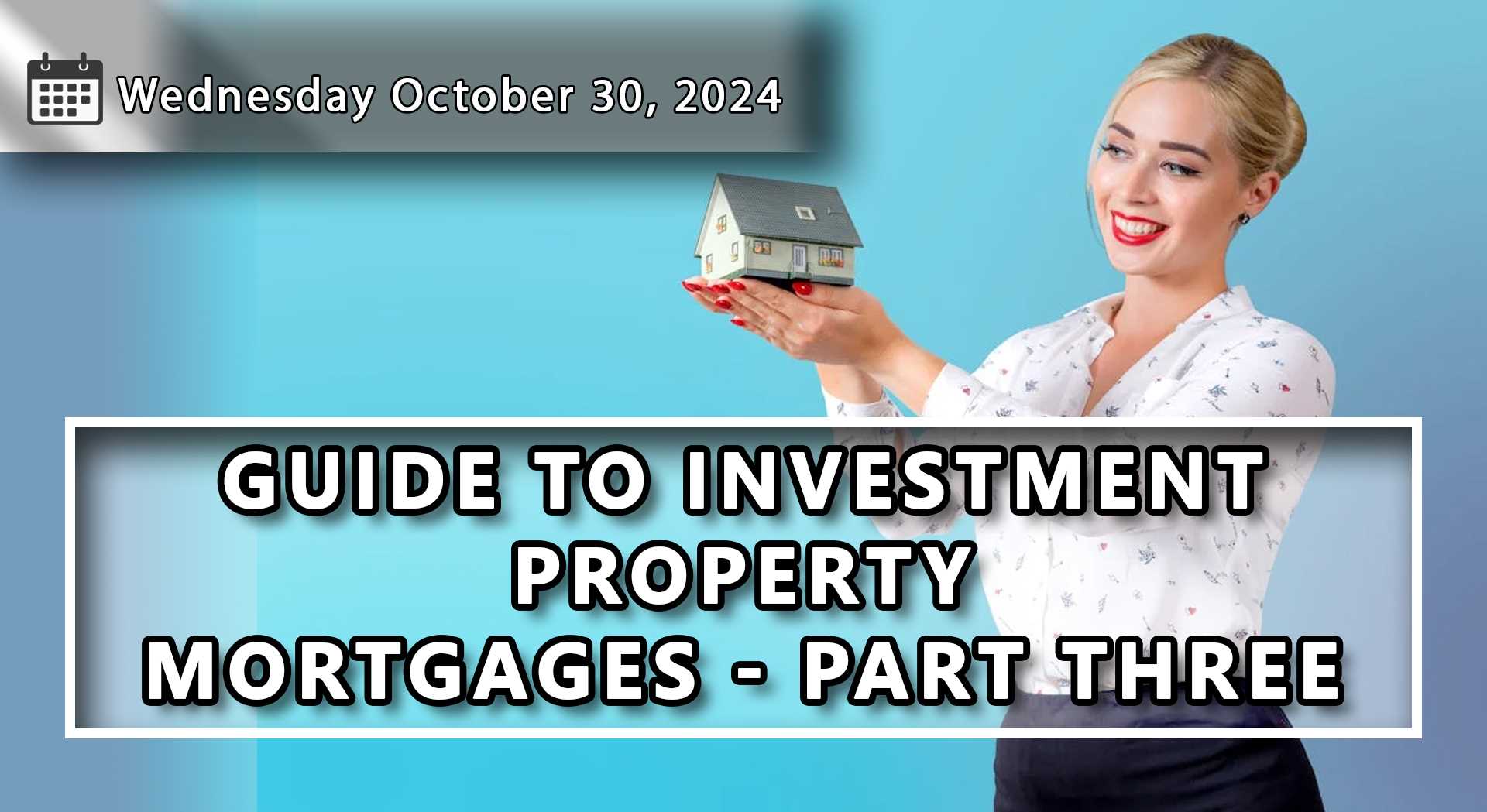 Guide To Investment Property Mortgages - Part Three