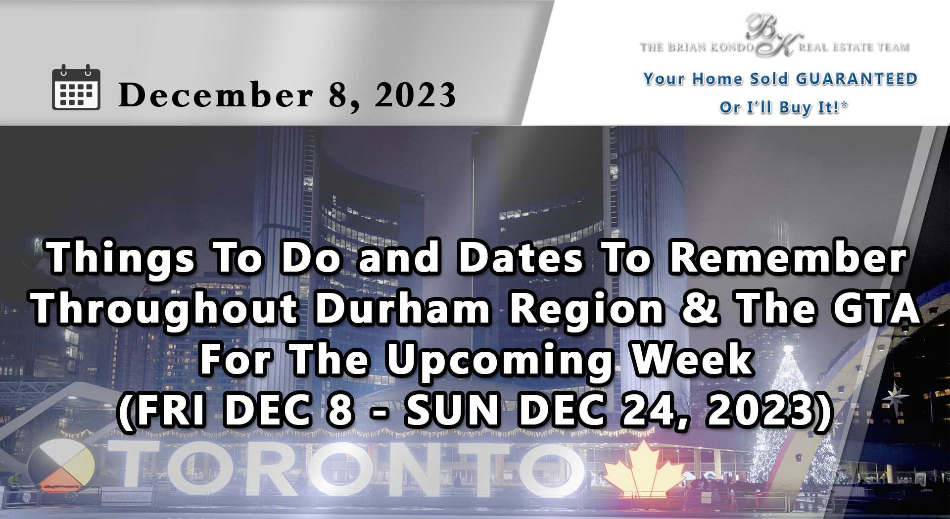 Things To Do and Dates To Remember Throughout Durham Region and The GTA For The Upcoming Week (FRI DEC 8 - FRI DEC 15, 2023)