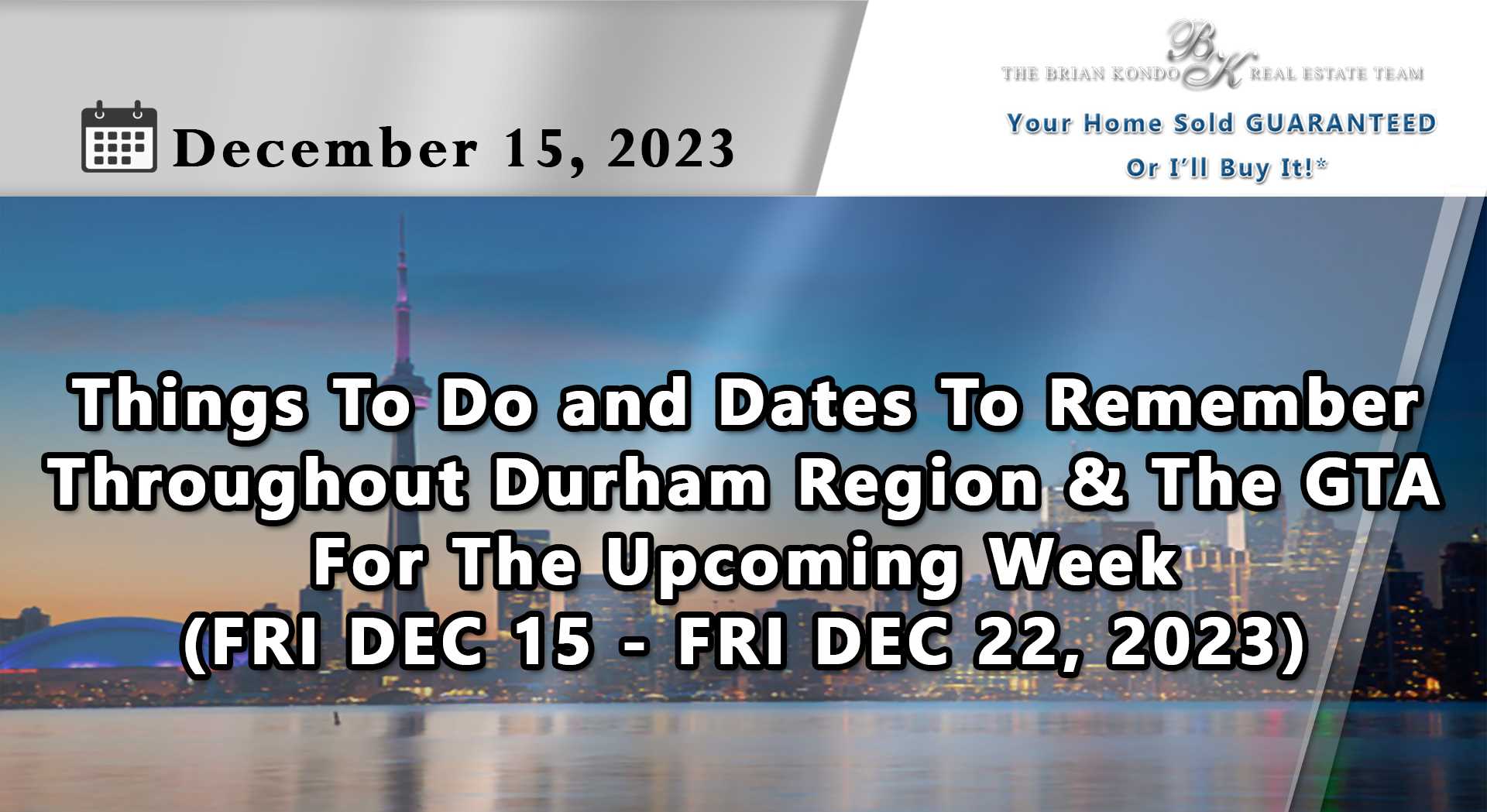 Things To Do and Dates To Remember Throughout Durham Region and The GTA For The Upcoming Week (FRI DEC 15 - FRI DEC 22, 2023)