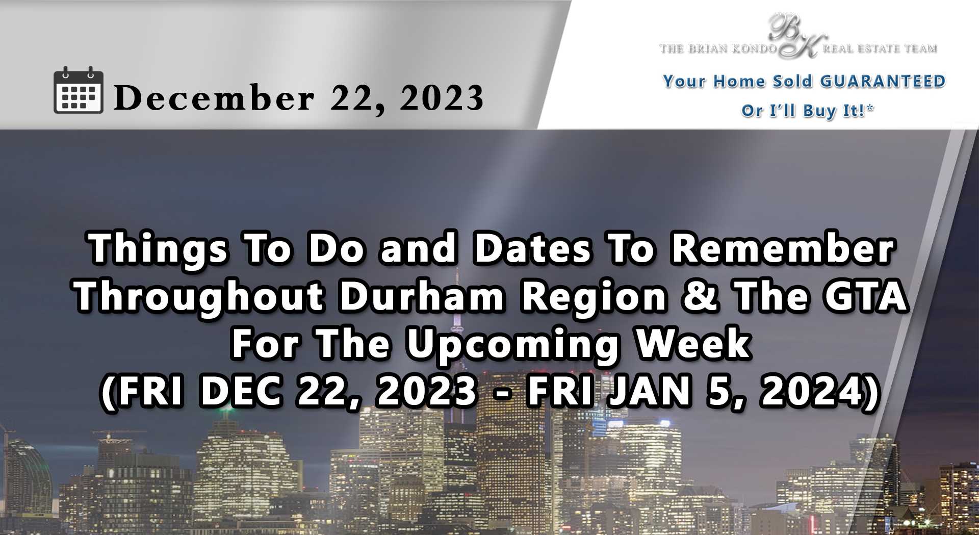 Things To Do and Dates To Remember Throughout Durham Region and The GTA For The Upcoming 2 Weeks (FRI DEC 22, 2023 - FRI JAN 05, 2024)